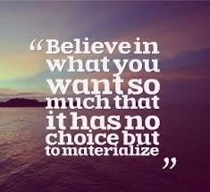 Have unwavering belief that you can manifest something.